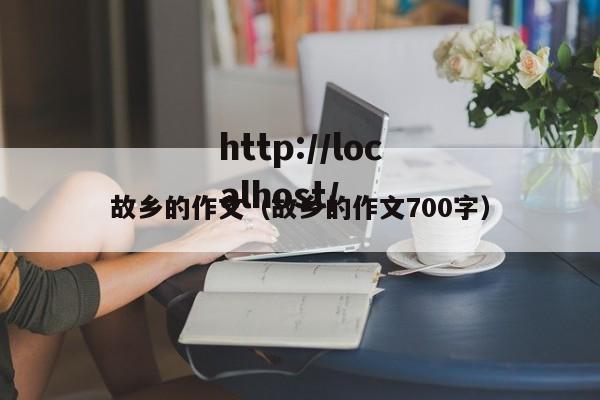 故乡的作文（故乡的作文700字）