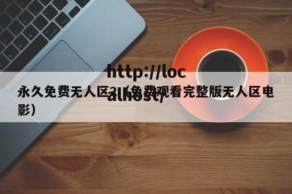 永久免费无人区2(免费观看完整版无人区电影)
