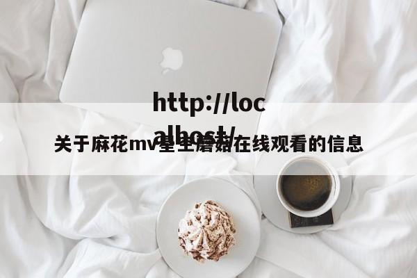 关于麻花mv星空蘑菇在线观看的信息